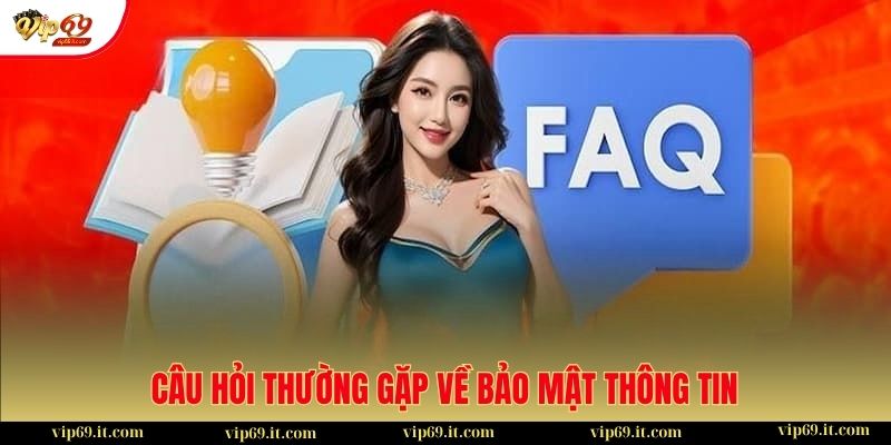 Câu hỏi thường gặp 1 Câu hỏi thường gặp về bảo mật thông tin người chơi VIP69