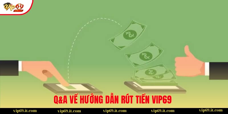 Hướng dẫn rút tiền VIP69 - Giao dịch nhanh gọn, an toàn 3 Thắc mắc về quy trình rút tiền của chúng tôi