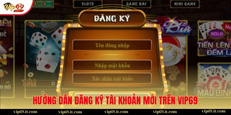 Trang chủ 35 Hướng dẫn đăng ký tài khoản mới trên nền tảng VIP69