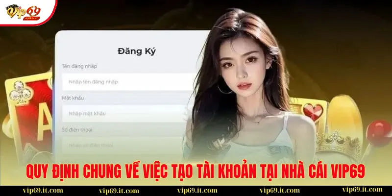 Quy định chung về việc tạo tài khoản tại nhà cái VIP69