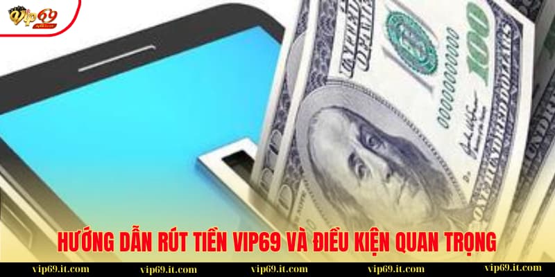 Hướng dẫn rút tiền VIP69 - Giao dịch nhanh gọn, an toàn 2 Điều kiện người chơi cần thỏa mãn khi rút tiền