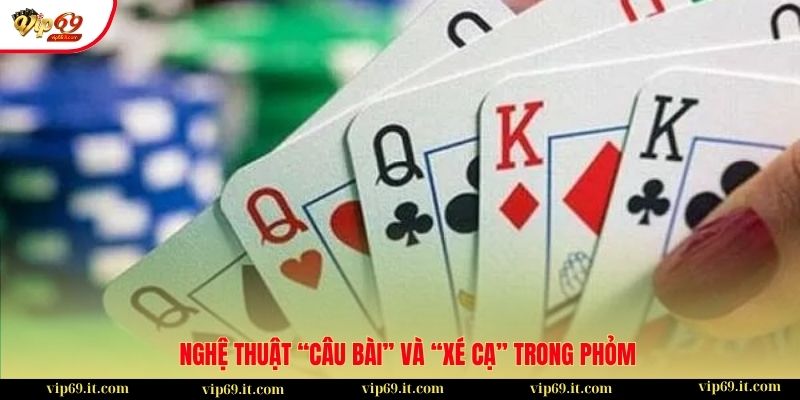 Áp dụng nghệ thuật “câu bài” và “xé cạ” trong phỏm 2 Nghệ thuật “câu bài” và “xé cạ” trong Phỏm