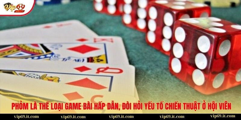 Áp dụng nghệ thuật “câu bài” và “xé cạ” trong phỏm 1 Phỏm là thể loại game bài hấp dẫn, đòi hỏi yếu tố chiến thuật ở hội viên