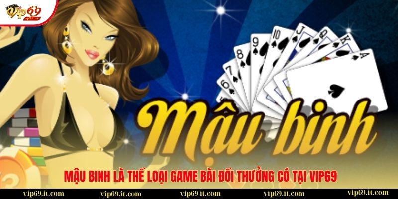 Top 5 thế bài “tiến thoái lưỡng nan” trong Mậu Binh 1 Mậu Binh là thể loại game bài đổi thưởng có tại VIP69