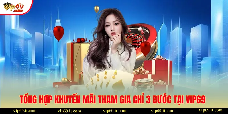 Tổng Hợp Khuyến Mãi 4 Tổng hợp khuyến mãi tham gia chỉ 3 bước tại VIP69