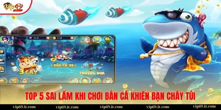 Top 5 sai lầm khi chơi Bắn Cá khiến bạn "cháy túi"